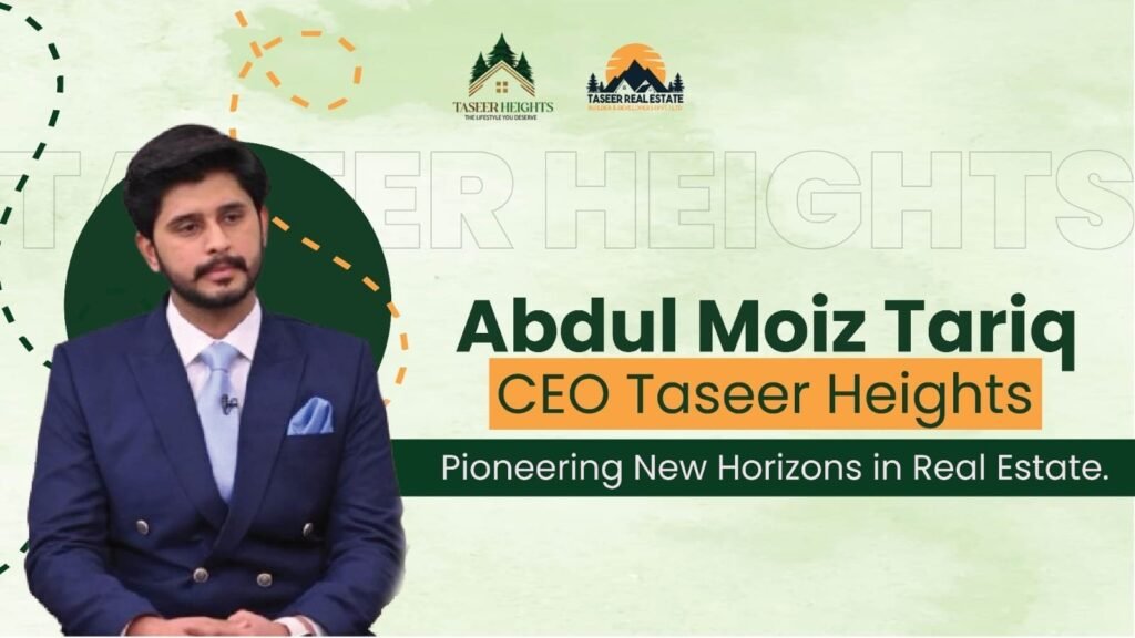 About Abdul Moiz Tariq, CEO of Taseer Heights